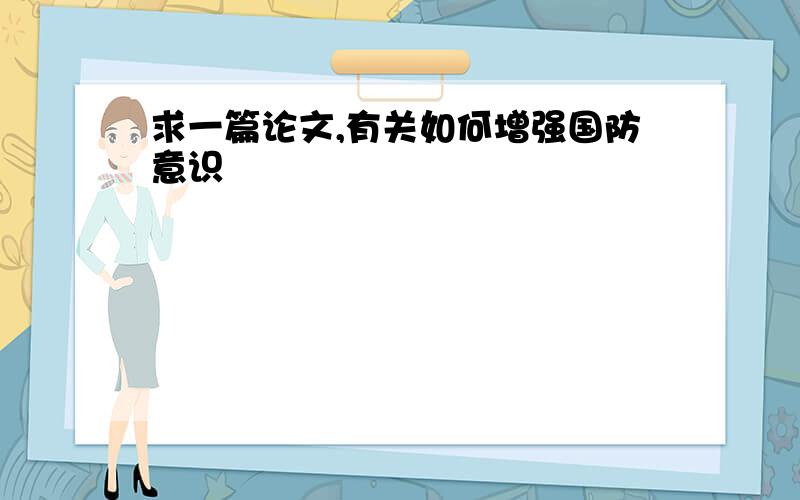 求一篇论文,有关如何增强国防意识