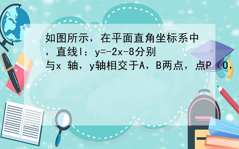 如图所示，在平面直角坐标系中，直线l：y=-2x-8分别与x 轴，y轴相交于A，B两点，点P（0，k）是y轴的负半轴上的