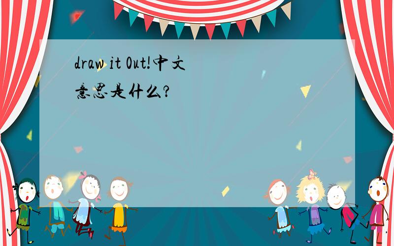 draw it 0ut!中文意思是什么?