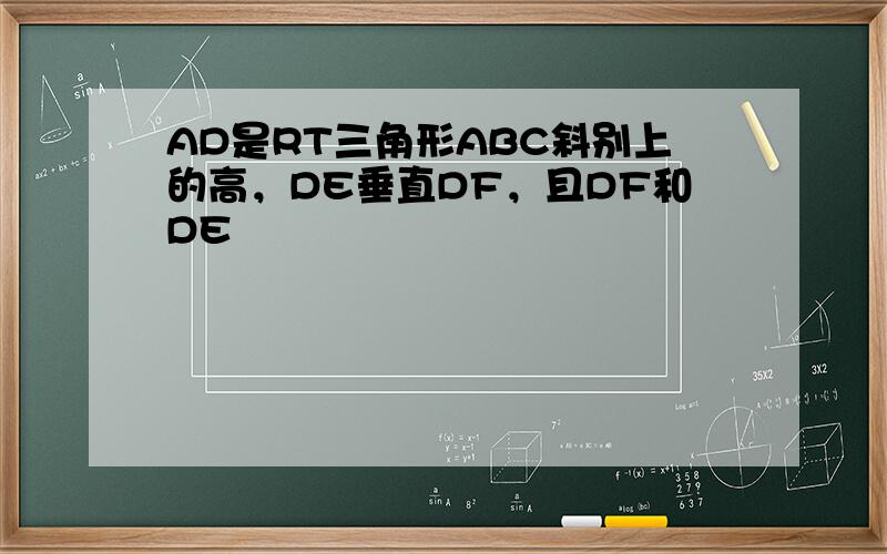 AD是RT三角形ABC斜别上的高，DE垂直DF，且DF和DE