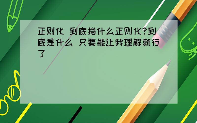 正则化 到底指什么正则化?到底是什么 只要能让我理解就行了