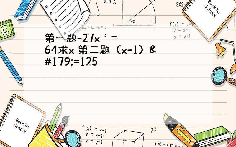 第一题-27x³=64求x 第二题（x-1）³=125