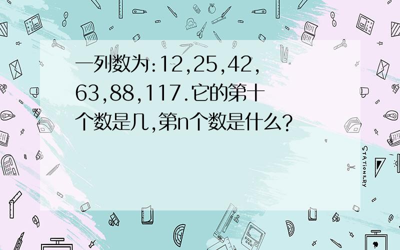 一列数为:12,25,42,63,88,117.它的第十个数是几,第n个数是什么?