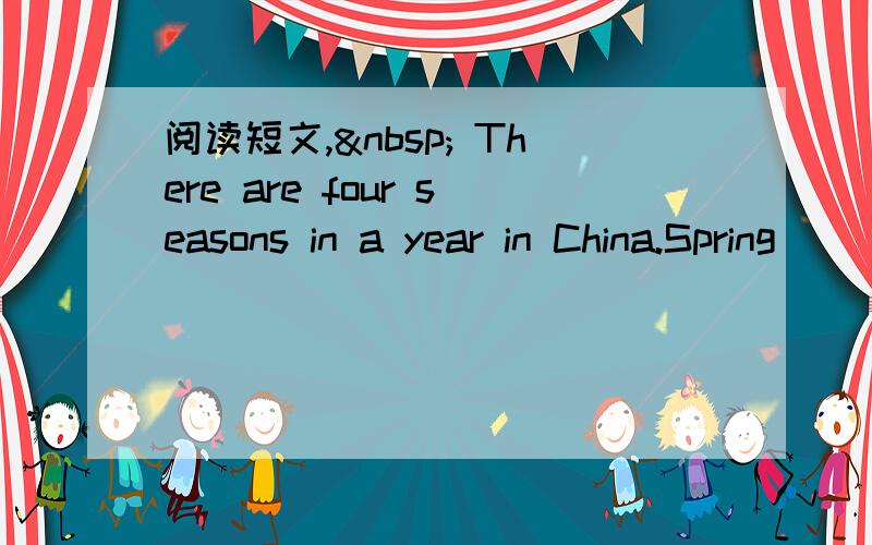 阅读短文,  There are four seasons in a year in China.Spring