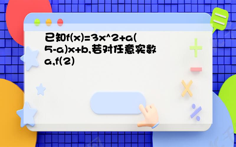 已知f(x)=3x^2+a(5-a)x+b,若对任意实数a,f(2)