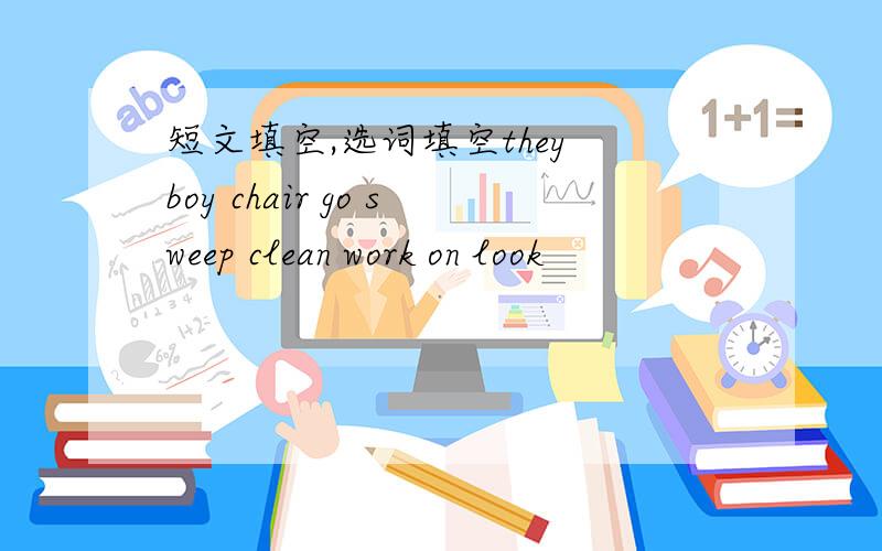 短文填空,选词填空they boy chair go sweep clean work on look