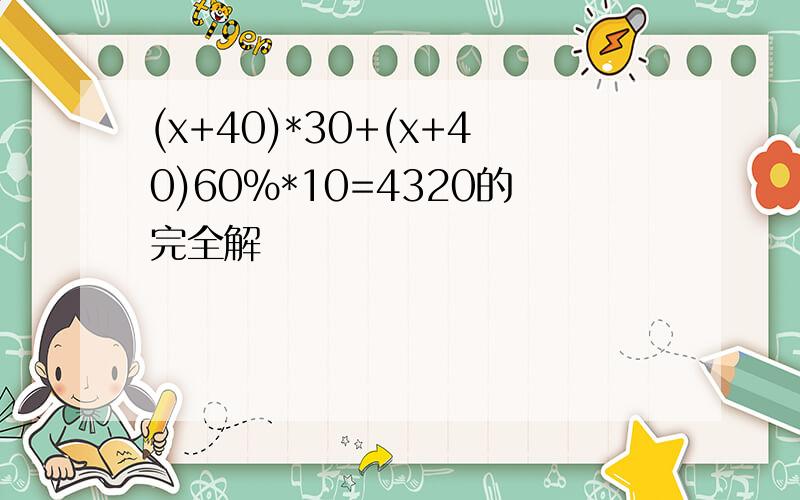 (x+40)*30+(x+40)60%*10=4320的完全解