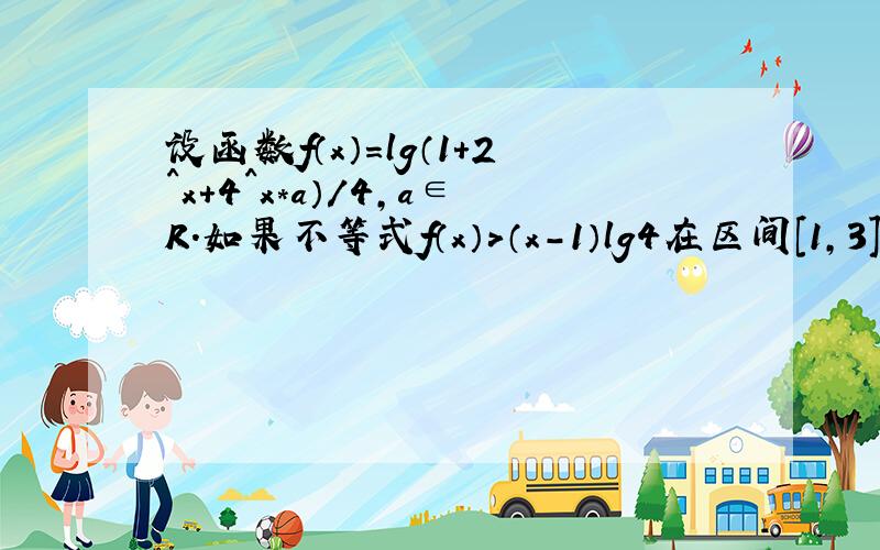 设函数f（x）=lg（1+2^x+4^x*a）/4,a∈R.如果不等式f（x）＞（x-1）lg4在区间[1,3]上有解.