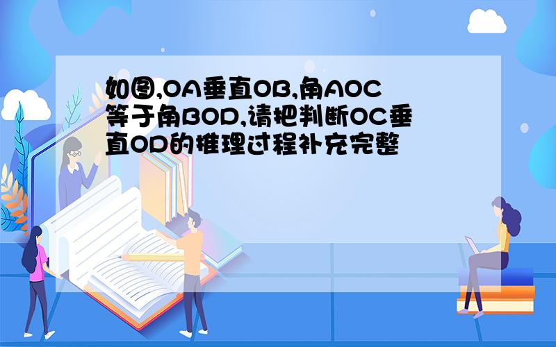 如图,OA垂直OB,角AOC等于角BOD,请把判断OC垂直OD的推理过程补充完整