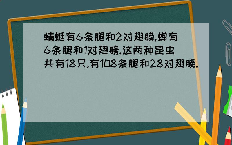 蜻蜓有6条腿和2对翅膀,蝉有6条腿和1对翅膀.这两种昆虫共有18只,有108条腿和28对翅膀.