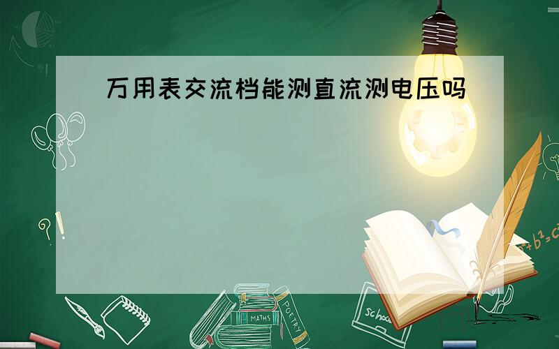 万用表交流档能测直流测电压吗