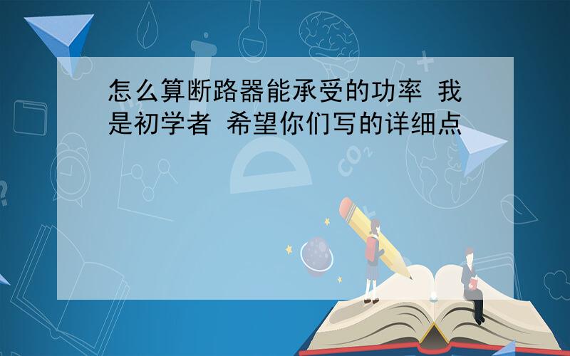 怎么算断路器能承受的功率 我是初学者 希望你们写的详细点