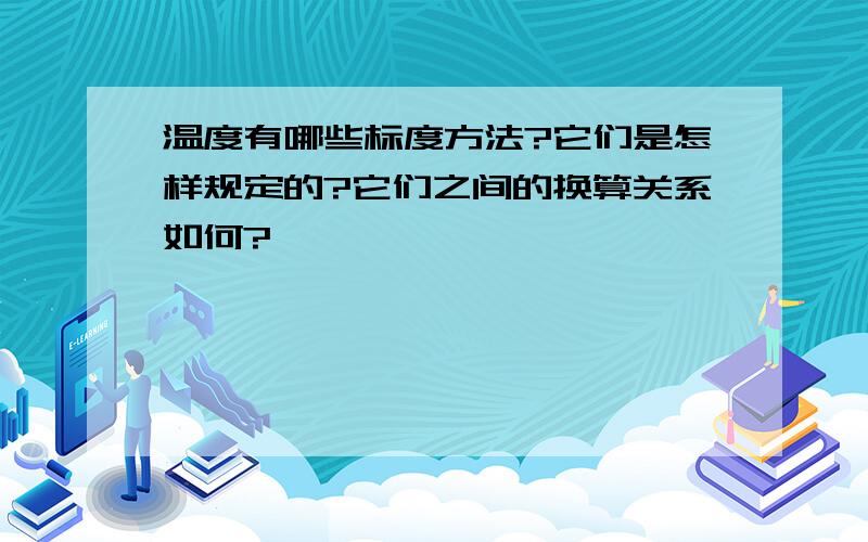 温度有哪些标度方法?它们是怎样规定的?它们之间的换算关系如何?