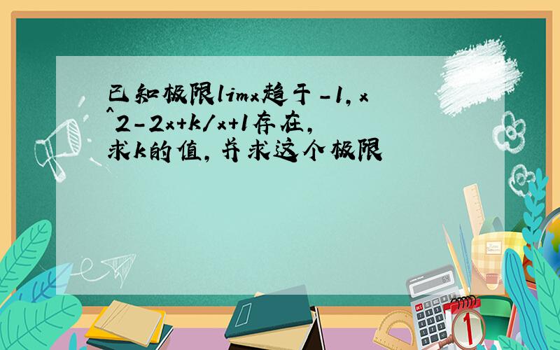 已知极限limx趋于-1,x^2-2x+k/x+1存在,求k的值,并求这个极限