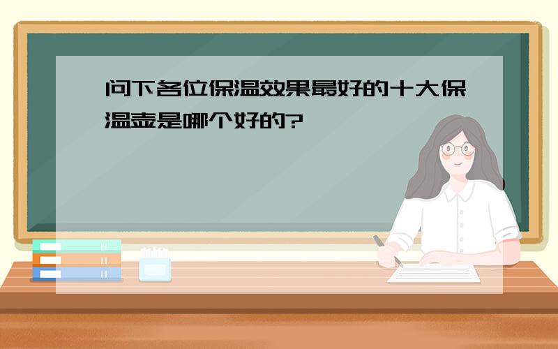 问下各位保温效果最好的十大保温壶是哪个好的?