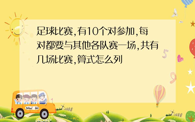 足球比赛,有10个对参加,每对都要与其他各队赛一场,共有几场比赛,算式怎么列