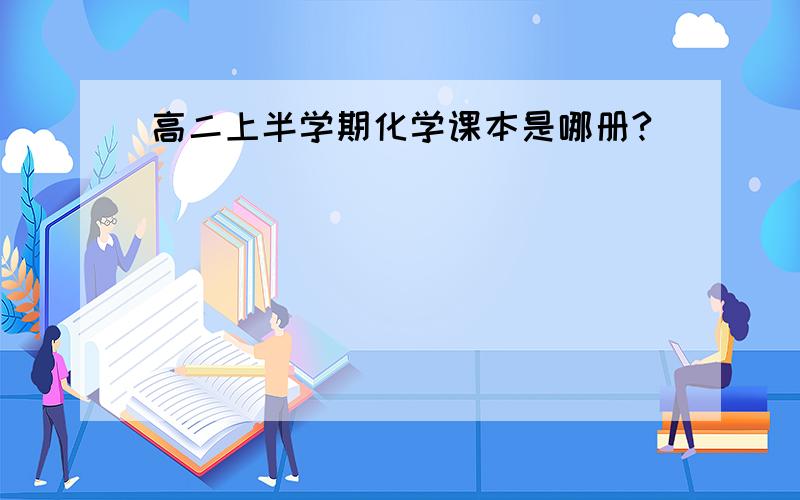 高二上半学期化学课本是哪册?