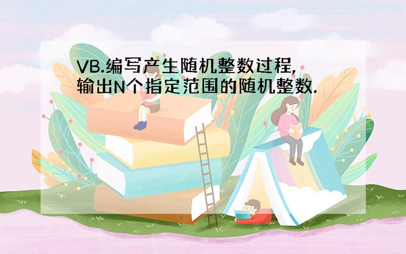 VB.编写产生随机整数过程,输出N个指定范围的随机整数.