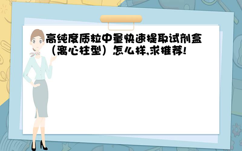 高纯度质粒中量快速提取试剂盒（离心柱型）怎么样,求推荐!