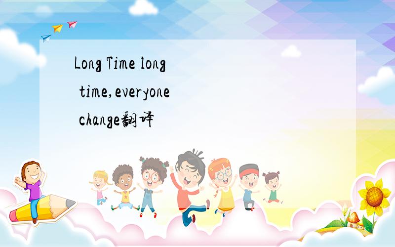 Long Time long time,everyone change翻译