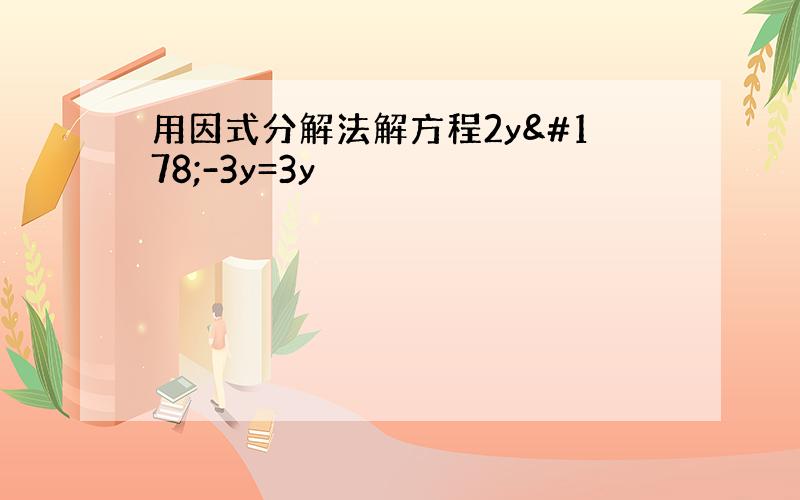 用因式分解法解方程2y²-3y=3y