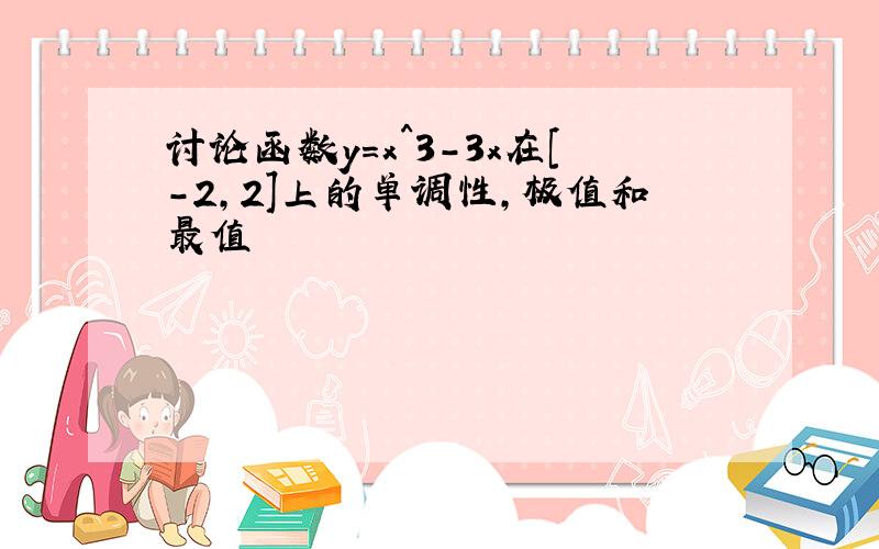 讨论函数y=x^3-3x在[-2,2]上的单调性,极值和最值