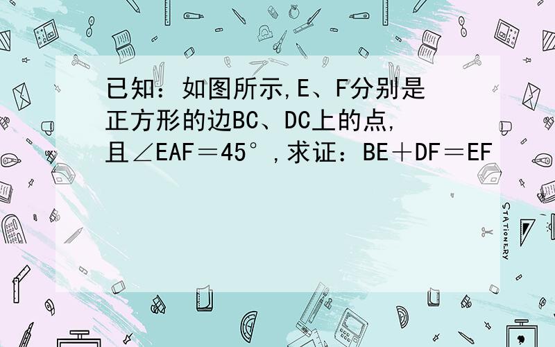 已知：如图所示,E、F分别是正方形的边BC、DC上的点,且∠EAF＝45°,求证：BE＋DF＝EF