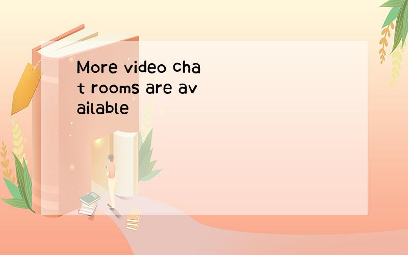 More video chat rooms are available