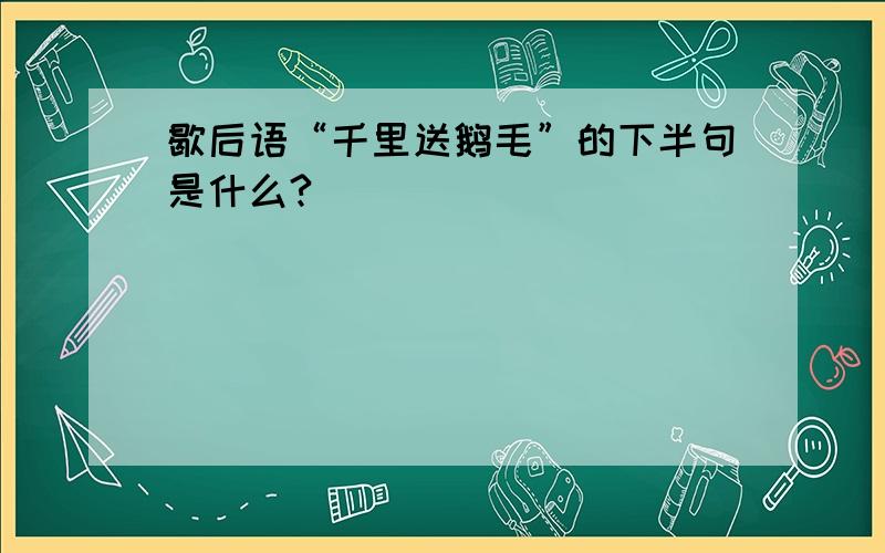 歇后语“千里送鹅毛”的下半句是什么?