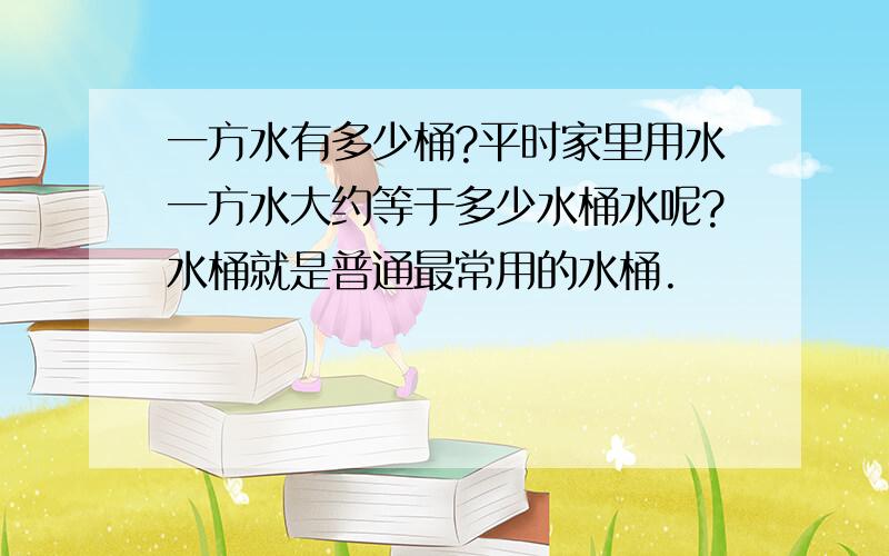 一方水有多少桶?平时家里用水一方水大约等于多少水桶水呢?水桶就是普通最常用的水桶.