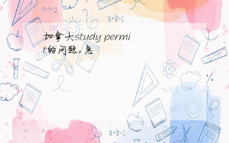 加拿大study permit的问题,急