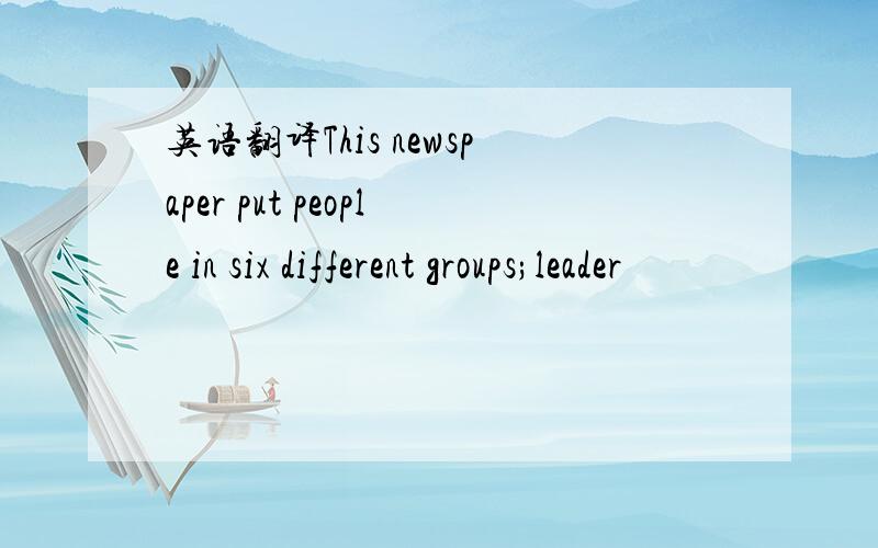 英语翻译This newspaper put people in six different groups;leader