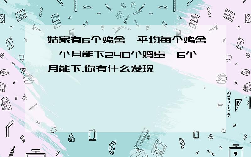 姑家有6个鸡舍,平均每个鸡舍一个月能下240个鸡蛋,6个月能下.你有什么发现