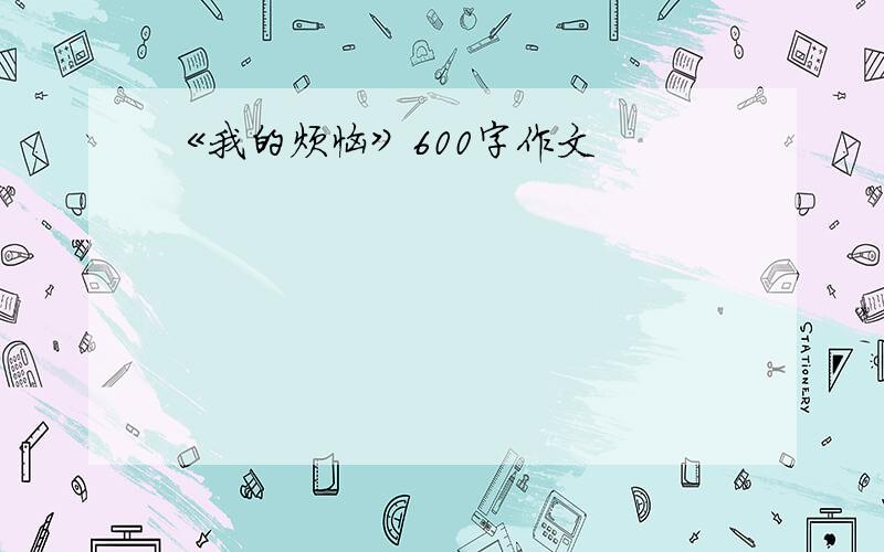 《我的烦恼》600字作文