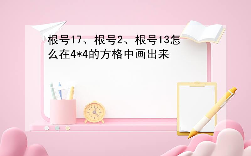 根号17、根号2、根号13怎么在4*4的方格中画出来