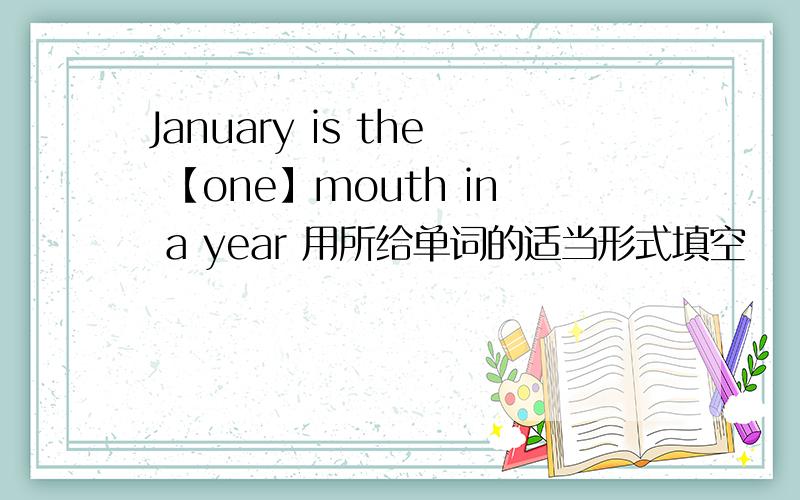 January is the 【one】mouth in a year 用所给单词的适当形式填空