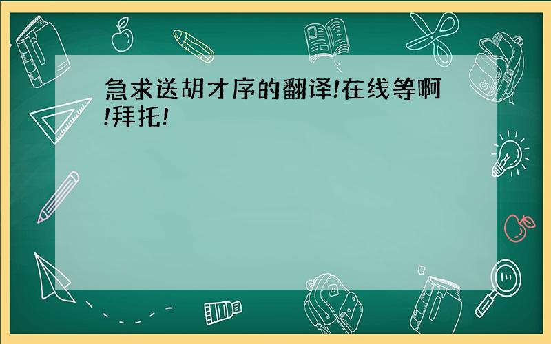 急求送胡才序的翻译!在线等啊!拜托!