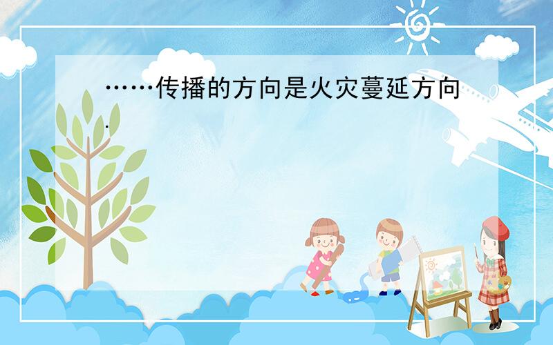 ……传播的方向是火灾蔓延方向.