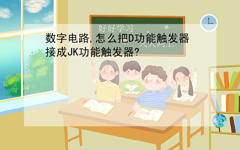 数字电路,怎么把D功能触发器接成JK功能触发器?