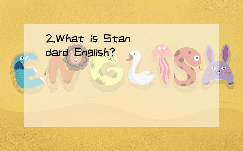 2.What is Standard English?