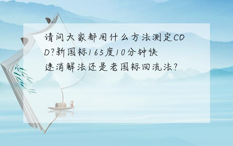 请问大家都用什么方法测定COD?新国标165度10分钟快速消解法还是老国标回流法?