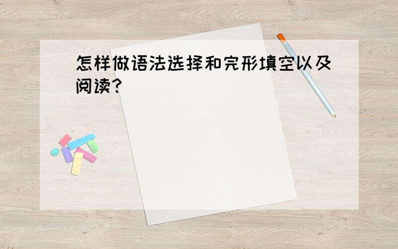 怎样做语法选择和完形填空以及阅读?