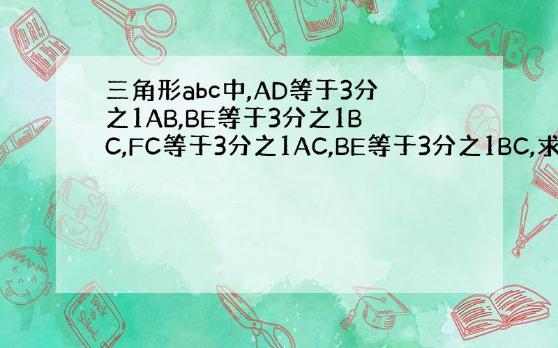 三角形abc中,AD等于3分之1AB,BE等于3分之1BC,FC等于3分之1AC,BE等于3分之1BC,求ABC的面积.