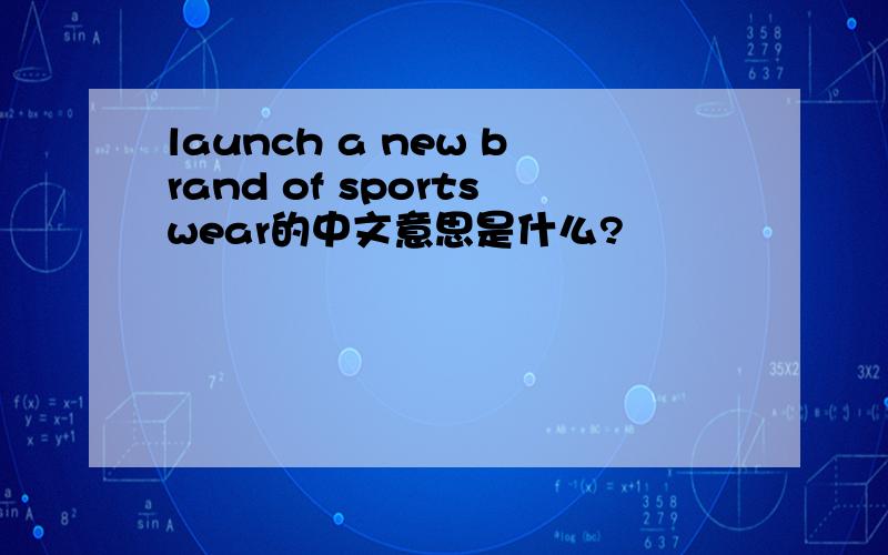 launch a new brand of sportswear的中文意思是什么?