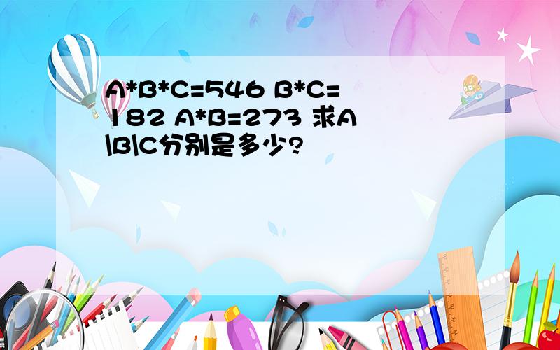 A*B*C=546 B*C=182 A*B=273 求A\B\C分别是多少?