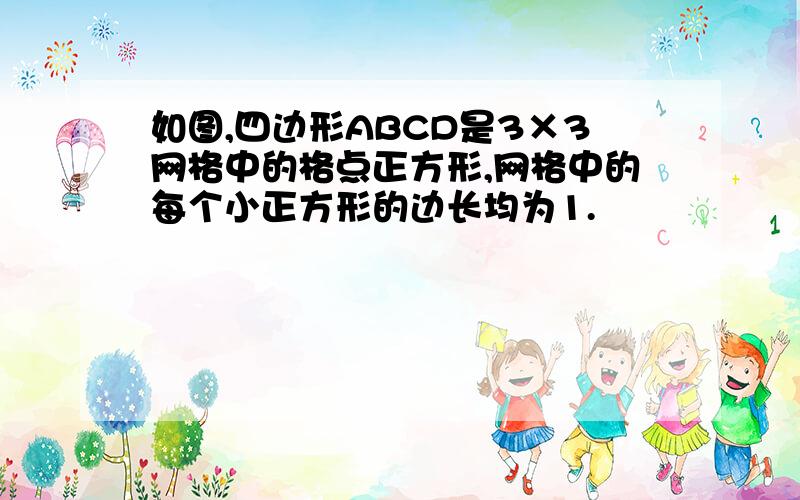 如图,四边形ABCD是3×3网格中的格点正方形,网格中的每个小正方形的边长均为1.