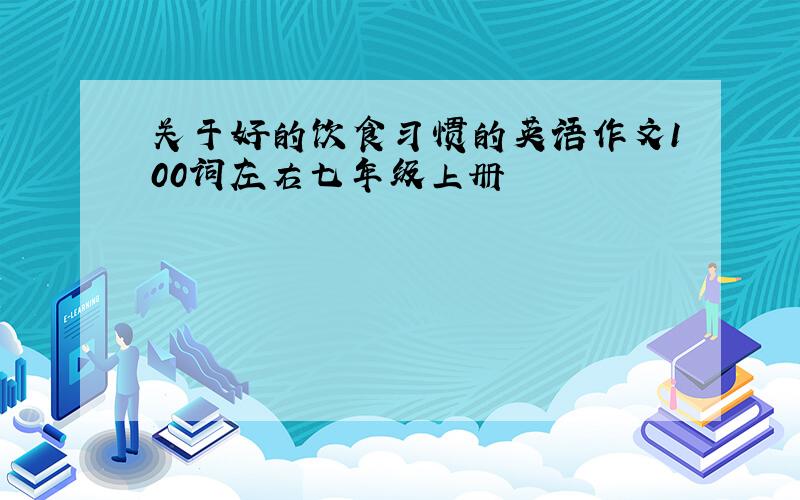 关于好的饮食习惯的英语作文100词左右七年级上册