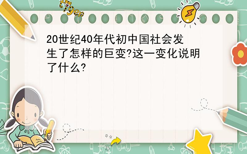 20世纪40年代初中国社会发生了怎样的巨变?这一变化说明了什么?