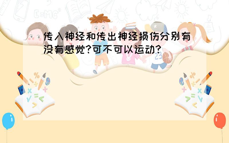 传入神经和传出神经损伤分别有没有感觉?可不可以运动?