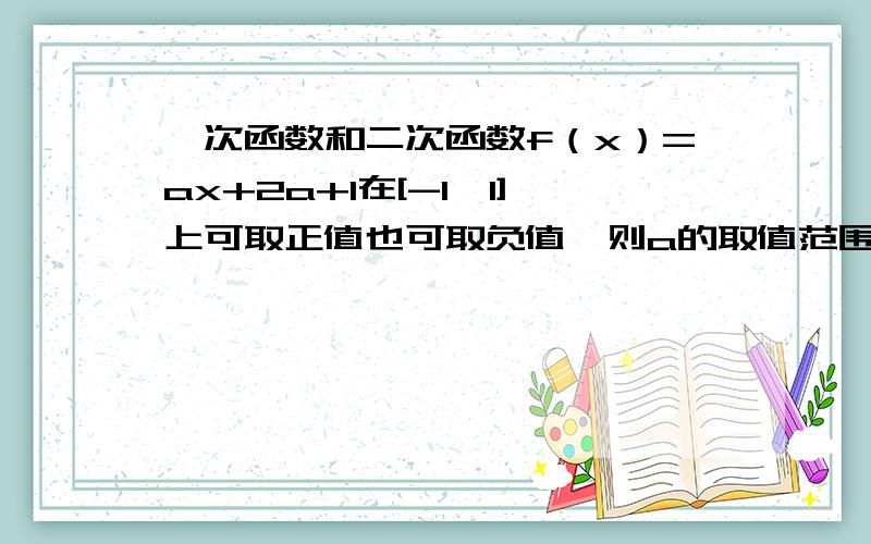 一次函数和二次函数f（x）=ax+2a+1在[-1,1]上可取正值也可取负值,则a的取值范围是——————.